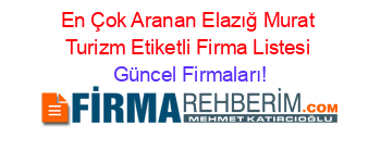 En+Çok+Aranan+Elazığ+Murat+Turizm+Etiketli+Firma+Listesi Güncel+Firmaları!