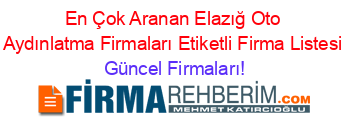 En+Çok+Aranan+Elazığ+Oto+Aydınlatma+Firmaları+Etiketli+Firma+Listesi Güncel+Firmaları!