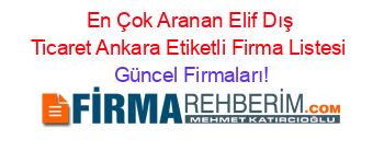 En+Çok+Aranan+Elif+Dış+Ticaret+Ankara+Etiketli+Firma+Listesi Güncel+Firmaları!