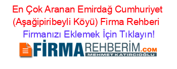 En+Çok+Aranan+Emirdağ+Cumhuriyet+(Aşağipiribeyli+Köyü)+Firma+Rehberi+ Firmanızı+Eklemek+İçin+Tıklayın!