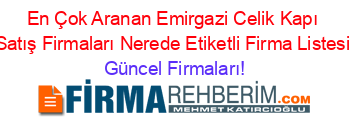 En+Çok+Aranan+Emirgazi+Celik+Kapı+Satış+Firmaları+Nerede+Etiketli+Firma+Listesi Güncel+Firmaları!