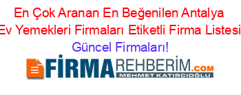 En+Çok+Aranan+En+Beğenilen+Antalya+Ev+Yemekleri+Firmaları+Etiketli+Firma+Listesi Güncel+Firmaları!