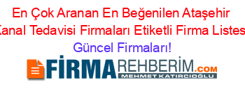 En+Çok+Aranan+En+Beğenilen+Ataşehir+Kanal+Tedavisi+Firmaları+Etiketli+Firma+Listesi Güncel+Firmaları!