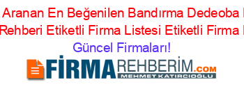 En+Cok+Aranan+En+Beğenilen+Bandırma+Dedeoba+Normal+Firma+Rehberi+Etiketli+Firma+Listesi+Etiketli+Firma+Listesi Güncel+Firmaları!