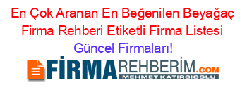 En+Çok+Aranan+En+Beğenilen+Beyağaç+Firma+Rehberi+Etiketli+Firma+Listesi Güncel+Firmaları!