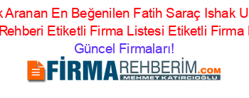 En+Cok+Aranan+En+Beğenilen+Fatih+Saraç+Ishak+Ucretsiz+Firma+Rehberi+Etiketli+Firma+Listesi+Etiketli+Firma+Listesi Güncel+Firmaları!