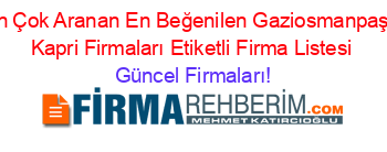 En+Çok+Aranan+En+Beğenilen+Gaziosmanpaşa+Kapri+Firmaları+Etiketli+Firma+Listesi Güncel+Firmaları!