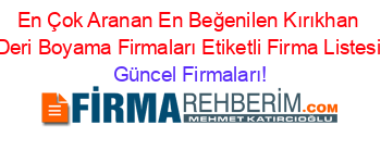 En+Çok+Aranan+En+Beğenilen+Kırıkhan+Deri+Boyama+Firmaları+Etiketli+Firma+Listesi Güncel+Firmaları!