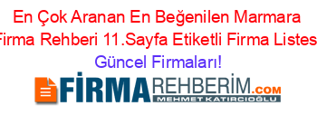 En+Çok+Aranan+En+Beğenilen+Marmara+Firma+Rehberi+11.Sayfa+Etiketli+Firma+Listesi Güncel+Firmaları!