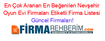 En+Çok+Aranan+En+Beğenilen+Nevşehir+Oyun+Evi+Firmaları+Etiketli+Firma+Listesi Güncel+Firmaları!