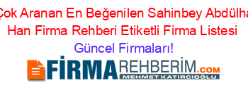 En+Çok+Aranan+En+Beğenilen+Sahinbey+Abdülhamit+Han+Firma+Rehberi+Etiketli+Firma+Listesi Güncel+Firmaları!