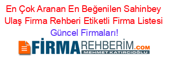 En+Çok+Aranan+En+Beğenilen+Sahinbey+Ulaş+Firma+Rehberi+Etiketli+Firma+Listesi Güncel+Firmaları!