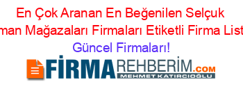 En+Çok+Aranan+En+Beğenilen+Selçuk+Roman+Mağazaları+Firmaları+Etiketli+Firma+Listesi Güncel+Firmaları!