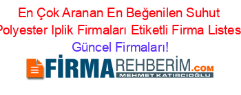 En+Çok+Aranan+En+Beğenilen+Suhut+Polyester+Iplik+Firmaları+Etiketli+Firma+Listesi Güncel+Firmaları!