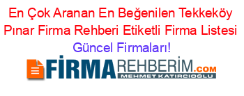 En+Çok+Aranan+En+Beğenilen+Tekkeköy+Pınar+Firma+Rehberi+Etiketli+Firma+Listesi Güncel+Firmaları!
