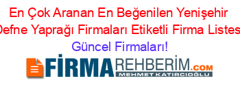 En+Çok+Aranan+En+Beğenilen+Yenişehir+Defne+Yaprağı+Firmaları+Etiketli+Firma+Listesi Güncel+Firmaları!