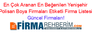 En+Çok+Aranan+En+Beğenilen+Yenişehir+Polisan+Boya+Firmaları+Etiketli+Firma+Listesi Güncel+Firmaları!