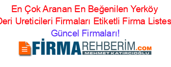 En+Çok+Aranan+En+Beğenilen+Yerköy+Deri+Ureticileri+Firmaları+Etiketli+Firma+Listesi Güncel+Firmaları!