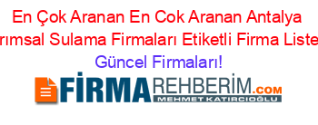 En+Çok+Aranan+En+Cok+Aranan+Antalya+Tarımsal+Sulama+Firmaları+Etiketli+Firma+Listesi Güncel+Firmaları!