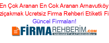 En+Çok+Aranan+En+Cok+Aranan+Arnavutköy+Mareşalfevziçakmak+Ucretsiz+Firma+Rehberi+Etiketli+Firma+Listesi Güncel+Firmaları!