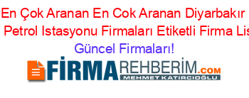 En+Çok+Aranan+En+Cok+Aranan+Diyarbakır+Total+Petrol+Istasyonu+Firmaları+Etiketli+Firma+Listesi Güncel+Firmaları!