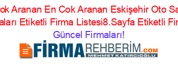 En+Çok+Aranan+En+Cok+Aranan+Eskişehir+Oto+Sanayi+Sitesi+Firmaları+Etiketli+Firma+Listesi8.Sayfa+Etiketli+Firma+Listesi Güncel+Firmaları!