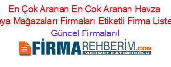 En+Çok+Aranan+En+Cok+Aranan+Havza+Loya+Mağazaları+Firmaları+Etiketli+Firma+Listesi Güncel+Firmaları!