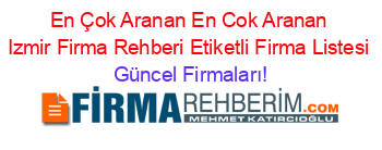 En+Çok+Aranan+En+Cok+Aranan+Izmir+Firma+Rehberi+Etiketli+Firma+Listesi Güncel+Firmaları!