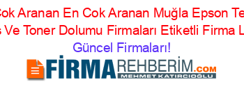 En+Çok+Aranan+En+Cok+Aranan+Muğla+Epson+Teknik+Servis+Ve+Toner+Dolumu+Firmaları+Etiketli+Firma+Listesi Güncel+Firmaları!