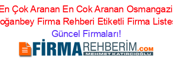 En+Çok+Aranan+En+Cok+Aranan+Osmangazi+Doğanbey+Firma+Rehberi+Etiketli+Firma+Listesi Güncel+Firmaları!