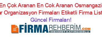 En+Çok+Aranan+En+Cok+Aranan+Osmangazi+Fuar+Organizasyon+Firmaları+Etiketli+Firma+Listesi Güncel+Firmaları!