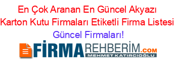 En+Çok+Aranan+En+Güncel+Akyazı+Karton+Kutu+Firmaları+Etiketli+Firma+Listesi Güncel+Firmaları!