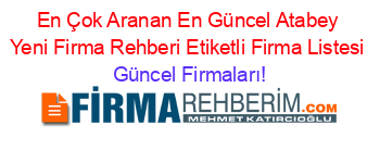 En+Çok+Aranan+En+Güncel+Atabey+Yeni+Firma+Rehberi+Etiketli+Firma+Listesi Güncel+Firmaları!