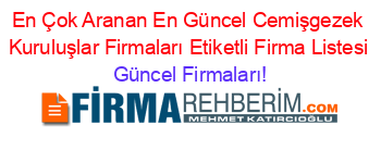 En+Çok+Aranan+En+Güncel+Cemişgezek+Kuruluşlar+Firmaları+Etiketli+Firma+Listesi Güncel+Firmaları!