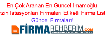 En+Çok+Aranan+En+Güncel+Imamoğlu+Benzin+Istasyonları+Firmaları+Etiketli+Firma+Listesi Güncel+Firmaları!