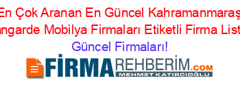 En+Çok+Aranan+En+Güncel+Kahramanmaraş+Avangarde+Mobilya+Firmaları+Etiketli+Firma+Listesi Güncel+Firmaları!