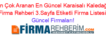 En+Çok+Aranan+En+Güncel+Karaisalı+Kaledaği+Firma+Rehberi+3.Sayfa+Etiketli+Firma+Listesi Güncel+Firmaları!