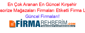 En+Çok+Aranan+En+Güncel+Kırşehir+Accessorize+Mağazaları+Firmaları+Etiketli+Firma+Listesi Güncel+Firmaları!