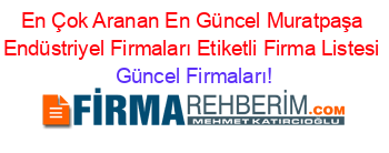 En+Çok+Aranan+En+Güncel+Muratpaşa+Endüstriyel+Firmaları+Etiketli+Firma+Listesi Güncel+Firmaları!