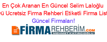 En+Çok+Aranan+En+Güncel+Selim+Laloğlu+Köyü+Ucretsiz+Firma+Rehberi+Etiketli+Firma+Listesi Güncel+Firmaları!