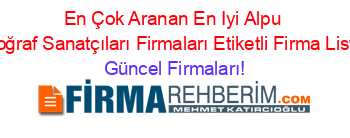 En+Çok+Aranan+En+Iyi+Alpu+Fotoğraf+Sanatçıları+Firmaları+Etiketli+Firma+Listesi Güncel+Firmaları!