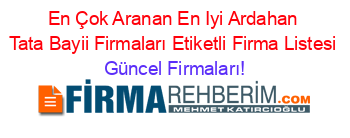 En+Çok+Aranan+En+Iyi+Ardahan+Tata+Bayii+Firmaları+Etiketli+Firma+Listesi Güncel+Firmaları!