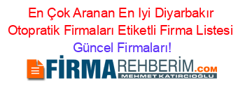 En+Çok+Aranan+En+Iyi+Diyarbakır+Otopratik+Firmaları+Etiketli+Firma+Listesi Güncel+Firmaları!