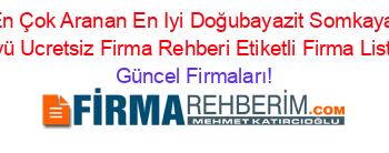 En+Çok+Aranan+En+Iyi+Doğubayazit+Somkaya+Köyü+Ucretsiz+Firma+Rehberi+Etiketli+Firma+Listesi Güncel+Firmaları!