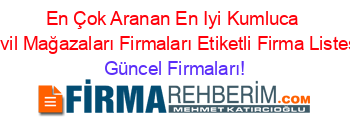 En+Çok+Aranan+En+Iyi+Kumluca+Civil+Mağazaları+Firmaları+Etiketli+Firma+Listesi Güncel+Firmaları!