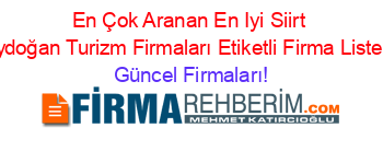 En+Çok+Aranan+En+Iyi+Siirt+Aydoğan+Turizm+Firmaları+Etiketli+Firma+Listesi Güncel+Firmaları!