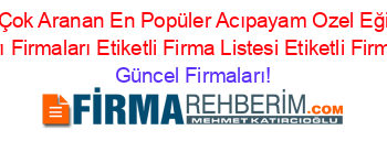 En+Çok+Aranan+En+Popüler+Acıpayam+Ozel+Eğitim+Kurumları+Firmaları+Etiketli+Firma+Listesi+Etiketli+Firma+Listesi Güncel+Firmaları!