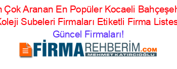 En+Çok+Aranan+En+Popüler+Kocaeli+Bahçeşehir+Koleji+Subeleri+Firmaları+Etiketli+Firma+Listesi Güncel+Firmaları!