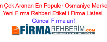 En+Çok+Aranan+En+Popüler+Osmaniye+Merkez+Yeni+Firma+Rehberi+Etiketli+Firma+Listesi Güncel+Firmaları!