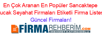 En+Çok+Aranan+En+Popüler+Sancaktepe+Bucak+Seyahat+Firmaları+Etiketli+Firma+Listesi Güncel+Firmaları!